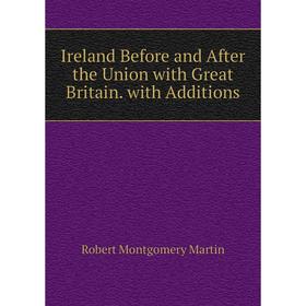 

Книга Ireland Before and After the Union with Great Britain. with Additions