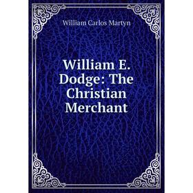 

Книга William E. Dodge: The Christian Merchant