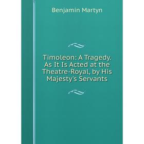 

Книга Timoleon: A Tragedy. As It Is Acted at the Theatre-Royal, by His Majesty's Servants