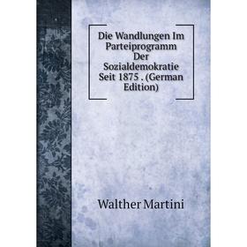 

Книга Die Wandlungen Im Parteiprogramm Der Sozialdemokratie Seit 1875. (German Edition)