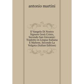 

Книга Il Vangelo Di Nostro Signore Gesù Cristo, Secondo San Giovanni: Tradotto in Lingua Italiana E Maltese, Secondo La Volgata