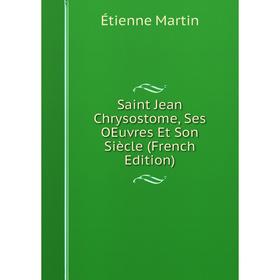 

Книга Saint Jean Chrysostome, Ses OEuvres Et Son Siècle (French Edition)