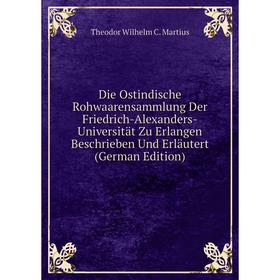 

Книга Die Ostindische Rohwaarensammlung Der Friedrich-Alexanders-Universität Zu Erlangen Beschrieben Und Erläutert