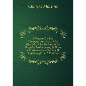 

Книга Mémoire Sur Les Températures De La Mer Glaciale: À La Surface, À De Grandes Profondeurs, Et Dans Le Voisinage Des Glaciers Du Spitzberg