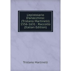 

Книга L'epistolario D'arlecchino: (Tristano Martinelli) 1556-1631: Raccolto