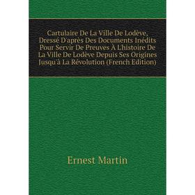 

Книга Cartulaire De La Ville De Lodève, Dressé D'après Des Documents Inédits Pour Servir De Preuves À L'histoire De La Ville De Lodève Depuis Ses Orig