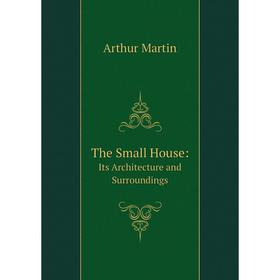 

Книга The Small House:Its Architecture and Surroundings