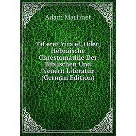 

Книга Tif'eret Yira'el, Oder, Hebräische Chrestomathie Der Biblischen Und Neuern Literatur (German Edition)