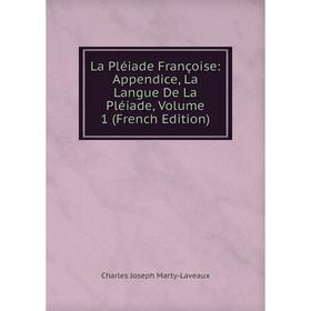 

Книга La Pléiade Françoise: Appendice, La Langue De La Pléiade, Volume 1