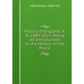 

Книга History of England, A.D. 1800-1815: Being an Introduction to the History of the Peace