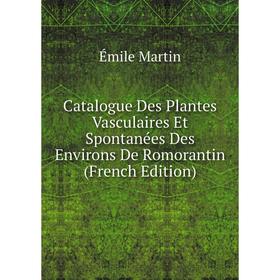 

Книга Catalogue Des Plantes Vasculaires Et Spontanées Des Environs De Romorantin (French Edition)