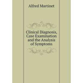 

Книга Clinical Diagnosis, Case Examination and the Analysis of Symptoms