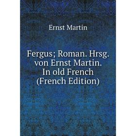 

Книга Fergus; Roman. Hrsg. von Ernst Martin. In old French (French Edition)