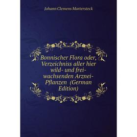 

Книга Bonnischer Flora oder, Verzeichniss aller hier wild- und frei-wachsenden Arznei-Pflanzen (German Edition)