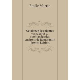 

Книга Catalogue des plantes vasculaires & spontanées des environs de Romorantin (French Edition)