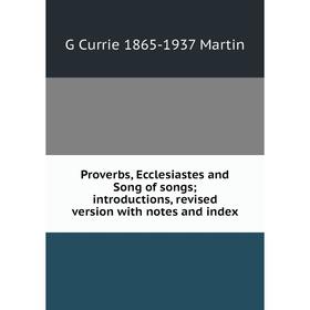 

Книга Proverbs, Ecclesiastes and Song of songs; introductions, revised version with notes and index