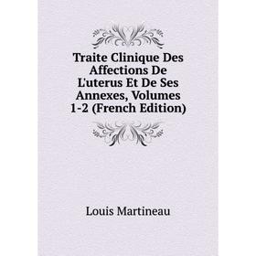 

Книга Traite Clinique Des Affections De L'uterus Et De Ses Annexes, Volumes 1-2 (French Edition)
