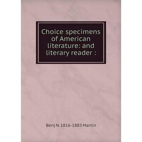 

Книга Choice specimens of American literature: and literary reader