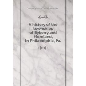 

Книга A history of the townships of Byberry and Moreland, in Philadelphia, Pa.