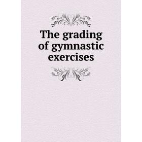 

Книга The grading of gymnastic exercises