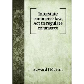 

Книга Interstate commerce law, Act to regulate commerce