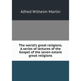 

Книга The world's great religions. A series of lectures of the Gospel of the seven extant great religions