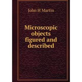 

Книга Microscopic objects figured and described