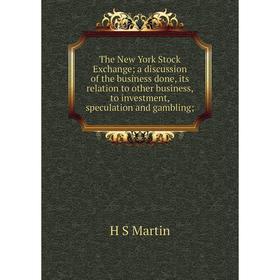 

Книга The New York Stock Exchange a discussion of the business done, its relation to other business, to investment, speculation and gambling