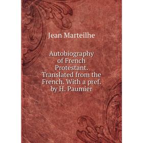 

Книга Autobiography of French Protestant. Translated from the French. With a pref. by H. Paumier