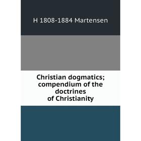 

Книга Christian dogmatics; compendium of the doctrines of Christianity