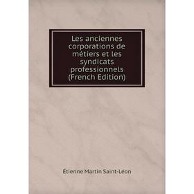

Книга Les anciennes corporations de métiers et les syndicats professionnels