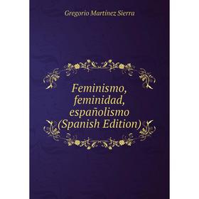 

Книга Feminismo, feminidad, españolismo (Spanish Edition)