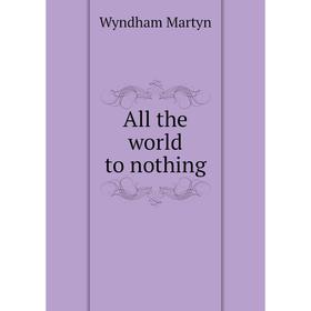

Книга All the world to nothing