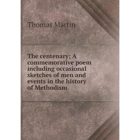 

Книга The centenary; A commemorative poem including occasional sketches of men and events in the history of Methodism