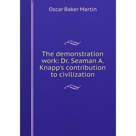 

Книга The demonstration work: Dr. Seaman A. Knapp's contribution to civilization