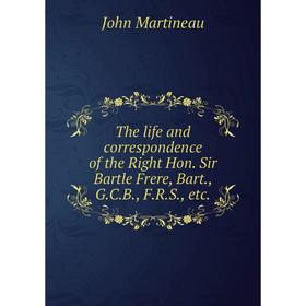 

Книга The life and correspondence of the Right Hon. Sir Bartle Frere, Bart., G.C.B., F.R.S., etc.