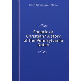 

Книга Fanatic or Christian A story of the Pennsylvania Dutch