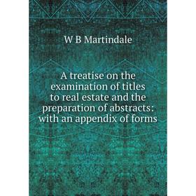 

Книга A treatise on the examination of titles to real estate and the preparation of abstracts: with an appendix of forms