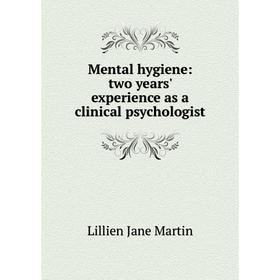 

Книга Mental hygiene: two years' experience as a clinical psychologist