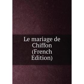 

Книга Le mariage de Chiffon