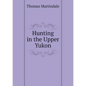 

Книга Hunting in the Upper Yukon