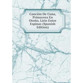 

Книга Canción De Cuna, Primavera En Otoño, Lirio Entre Espinas (Spanish Edition)