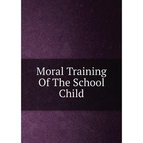 

Книга Moral Training of the School Child