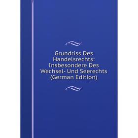 

Книга Grundriss Des Handelsrechts: Insbesondere Des Wechsel- Und Seerechts (German Edition)