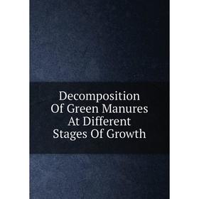 

Книга Decomposition Of Green Manures At Different Stages Of Growth