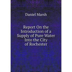 

Книга Report On the Introduction of a Supply of Pure Water Into the City of Rochester