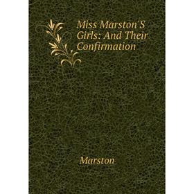 

Книга Miss Marston'S Girls: And Their Confirmation