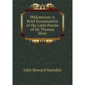 

Книга Philomorus: A Brief Examination of the Latin Poems of Sir Thomas More