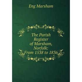

Книга The Parish Register of Marsham, Norfolk: From 1538 to 1836