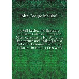 

Книга A Full Review and Exposure of Bishop Colenso's Errors and Miscalculations in His Work, 'the Pentateuch and Book of Joshua Critically Examined'.